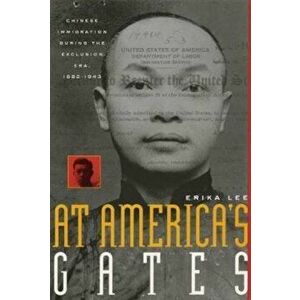 At America's Gates: Chinese Immigration During the Exclusion Era, 1882-1943, Paperback - Erika Lee imagine