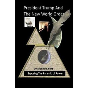 President Trump and the New World Order: The Ramtha Trump Prophecy, Paperback - Michael Knight imagine