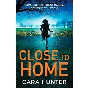 Close to Home, Paperback - Cara Hunter imagine