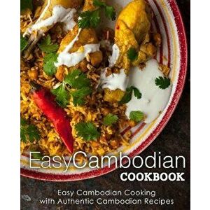 Easy Cambodian Cookbook: Easy Cambodian Cooking with Authentic Cambodian Recipes - Booksumo Press imagine