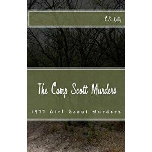 The Camp Scott Murders: The 1977 Girl Scout Murders, Paperback - C. S. Kelly imagine
