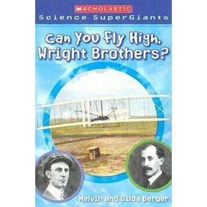Scholastic Science Supergiants: Can You Fly High, Wright Brothers?, Paperback - Gilda Berger imagine