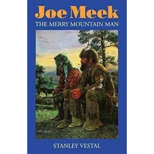 Joe Meek: The Merry Mountain Man, Paperback - Stanley Vestal imagine