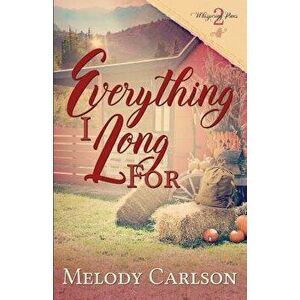 Everything I Long for, Paperback - Melody Carlson imagine