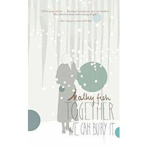 Together We Can Bury It, Paperback - Kathy Fish imagine
