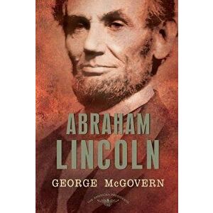 Abraham Lincoln: The American Presidents Series: The 16th President, 1861-1865, Hardcover - George S. McGovern imagine