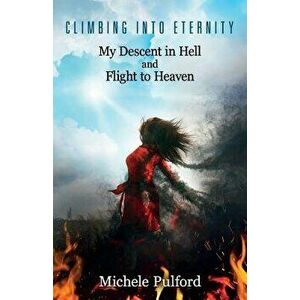 Climbing Into Eternity: My Descent in Hell and Flight to Heaven, Paperback - Michele Pulford imagine
