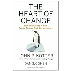 The Heart of Change: Real-Life Stories of How People Change Their Organizations, Hardcover - John P. Kotter imagine