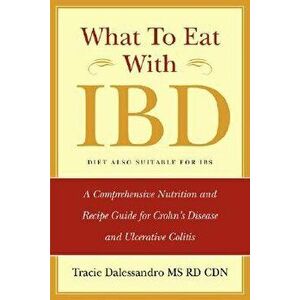 What to Eat with Ibd: A Comprehensive Nutrition and Recipe Guide for Crohn's Disease and Ulcerative Colitis, Paperback - Tracie M. Dalessandro imagine