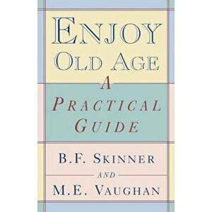 Enjoy Old Age: A Practical Guide, Paperback - B. F. Skinner imagine