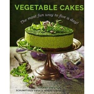 Vegetable Cakes: The Most Fun Way to Five a Day! Scrumptious Sweets Where the Veggie Is the Star, Hardcover - Ysanne Spevack imagine