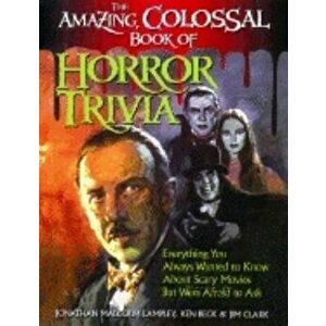 Amazing, Colossal Book of Horror Trivia: Everything You Always Wanted to Know about Scary Movies But Were Afraid to Ask, Paperback - Jonathan Malcolm imagine