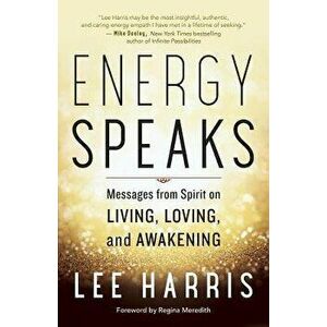 Energy Speaks: Messages from Spirit on Living, Loving, and Awakening, Paperback - Lee Harris imagine