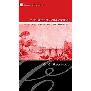 Christianity and Politics: A Brief Guide to the History, Paperback - C. C. Pecknold imagine