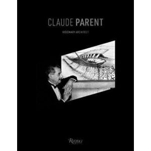 Claude Parent: Visionary Architect, Hardcover - Chloe Parent imagine