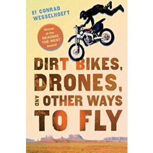 Dirt Bikes, Drones, and Other Ways to Fly, Paperback - Conrad Wesselhoeft imagine