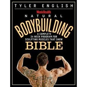 Men's Health Natural Bodybuilding Bible: A Complete 24-Week Program for Sculpting Muscles That Show, Paperback - Tyler English imagine