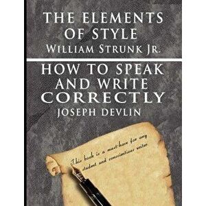 The Elements of Style by William Strunk jr. & How To Speak And Write Correctly by Joseph Devlin - Special Edition, Paperback - William Strunk Jr imagine