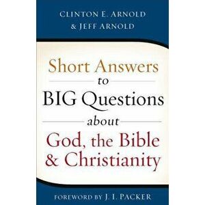 Short Answers to Big Questions about God, the Bible, and Christianity, Paperback - Clinton E. Arnold imagine