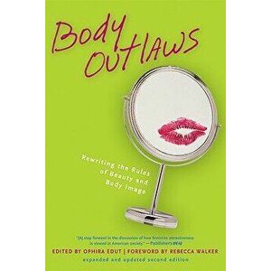 Body Outlaws: Rewriting the Rules of Beauty and Body Image, Paperback - Ophira Edut imagine