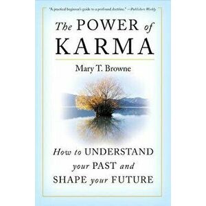 The Power of Karma: How to Understand Your Past and Shape Your Future, Paperback - Mary T. Browne imagine