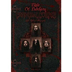 Bible of Butchery: Cannibal Corpse: The Official Biography, Paperback - Joel McIver imagine