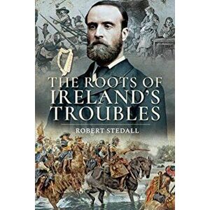 Roots of Ireland's Troubles, Paperback - Robert Stedall imagine