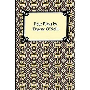 Four Plays by Eugene O'Neill, Paperback - Eugene Gladstone O'Neill imagine