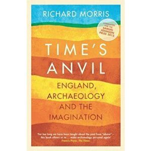 Time's Anvil. England, Archaeology and the Imagination, Paperback - Richard Morris imagine