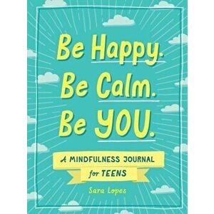 Be Happy. Be Calm. Be YOU.. A Mindfulness Journal for Teens, Paperback - Sara Katherine imagine