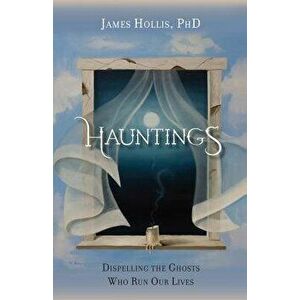 Hauntings - Dispelling the Ghosts Who Run Our Lives [Paperback Edition] - James Hollis imagine
