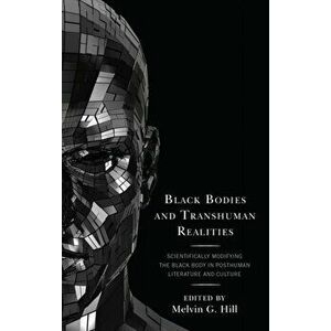 Black Bodies and Transhuman Realities. Scientifically Modifying the Black Body in Posthuman Literature and Culture, Hardback - *** imagine