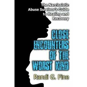 Close Encounters of the Worst Kind: The Narcissistic Abuse Survivors Guide to Healing and Recovery, Paperback - Randi G. Fine imagine