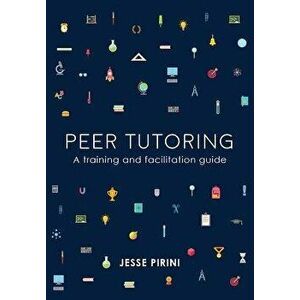 Peer Tutoring: A Training and Facilitation Guide, Paperback - Jesse Pirini imagine