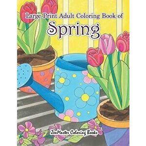 Large Print Adult Coloring Book of Spring: An Easy and Simple Coloring Book for Adults of Spring with Flowers, Butterflies, Country Scenes, Designs, a imagine