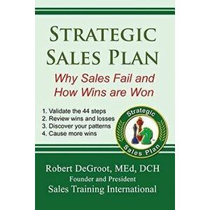Strategic Sales Plan: Why Sales Fail and How Wins Are Won, Paperback - Robert P. deGroot imagine