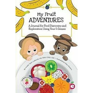 My Fruit Adventures: A Journal for Food Discovery and Exploration Using Your 5 Senses, Paperback - Arielle Dani Lebovitz imagine
