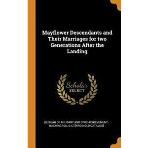 Mayflower Descendants and Their Marriages for Two Generations After the Landing, Hardcover - [Bureau of Military and Civic Achievemen imagine