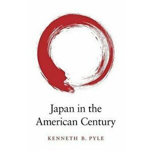 Japan in the American Century, Hardcover - Kenneth B. Pyle imagine