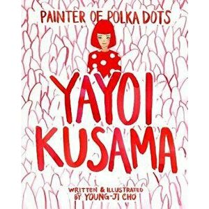 Painter of Polka Dots: Yayoi Kusama, Paperback - Young-Ji Cho imagine