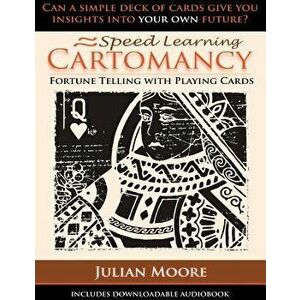Speed Learning Cartomancy Fortune Telling with Playing Cards, Paperback - Julian Moore imagine