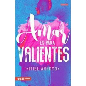 Amar Es Para Valientes, Paperback - Itiel Arroyo imagine