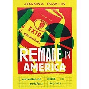 Remade in America. Surrealist Art, Activism, and Politics, 1940-1978, Hardback - Joanna Pawlik imagine
