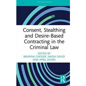 Consent, Stealthing and Desire-Based Contracting in the Criminal Law, Hardback - April Zahra imagine