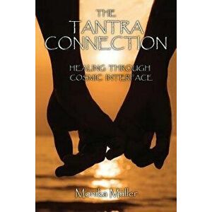 The Tantra Connection: Healing Through Cosmic Interface, Paperback - Monika Muller imagine
