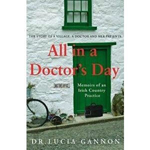 All in a Doctor's Day: Memoirs of an Irish Country Practice, Paperback - Lucia Gannon imagine