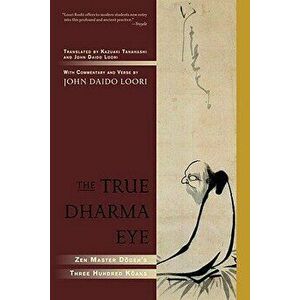 The True Dharma Eye: Zen Master Dogen's Three Hundred Koans, Paperback - John Daido Loori imagine