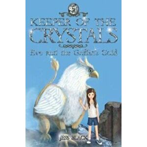 Keeper of the Crystals. Eve and the Griffith's Gold, Paperback - Jess Black imagine
