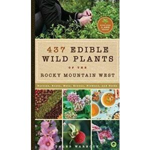 437 Edible Wild Plants of the Rocky Mountain West: Berries, Roots, Nuts, Greens, Flowers, and Seeds, Paperback - Caleb Warnock imagine
