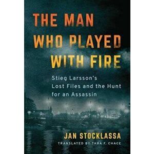 The Man Who Played with Fire: Stieg Larsson's Lost Files and the Hunt for an Assassin, Paperback - Jan Stocklassa imagine